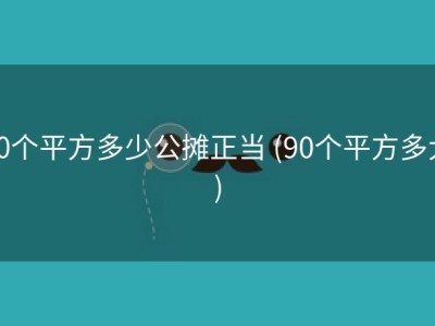 90个平方多少公摊正当 (90个平方多大)