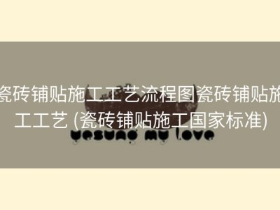 瓷砖铺贴施工工艺流程图瓷砖铺贴施工工艺 (瓷砖铺贴施工国家标准)