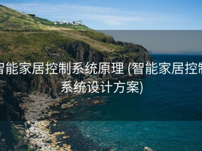 智能家居控制系统原理 (智能家居控制系统设计方案)