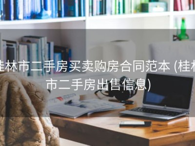桂林市二手房买卖购房合同范本 (桂林市二手房出售信息)