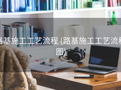 路基施工工艺流程 (路基施工工艺流程图)