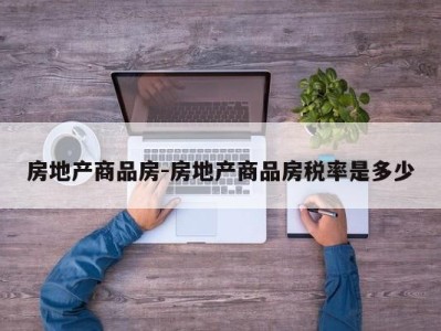 房地产商品房-房地产商品房税率是多少