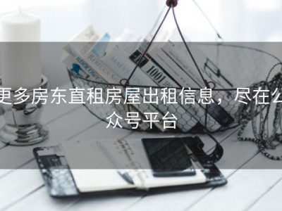 更多房东直租房屋出租信息，尽在公众号平台