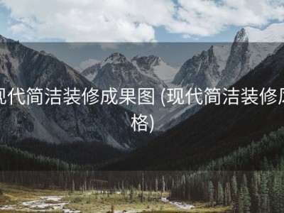 现代简洁装修成果图 (现代简洁装修风格)