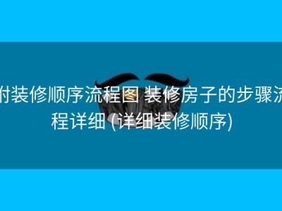 附装修顺序流程图 装修房子的步骤流程详细 (详细装修顺序)