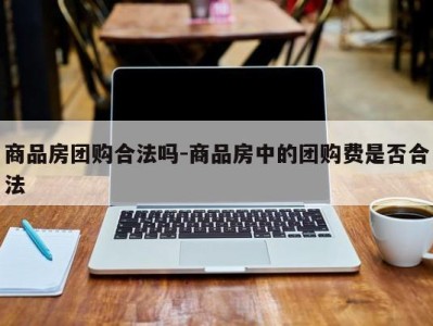 商品房团购合法吗-商品房中的团购费是否合法