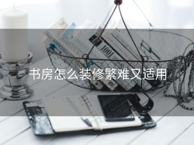 书房怎么装修繁难又适用