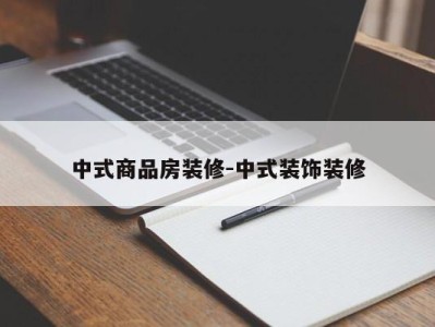 中式商品房装修-中式装饰装修