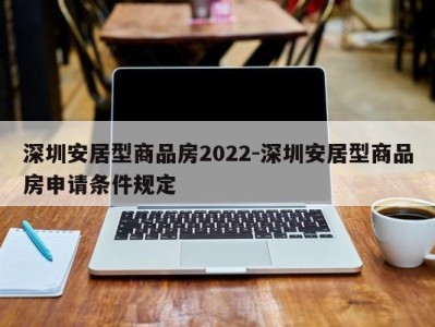 深圳安居型商品房2022-深圳安居型商品房申请条件规定