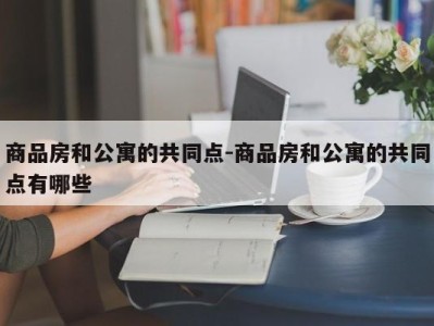 商品房和公寓的共同点-商品房和公寓的共同点有哪些