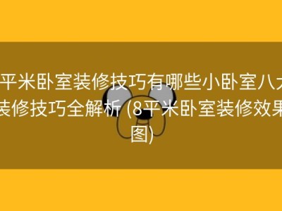 8平米卧室装修技巧有哪些小卧室八大装修技巧全解析 (8平米卧室装修效果图)