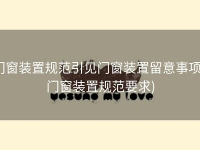 门窗装置规范引见门窗装置留意事项 (门窗装置规范要求)