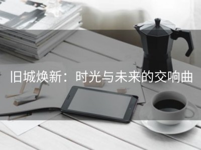 旧城焕新：时光与未来的交响曲