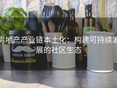 房地产产业链本土化：构建可持续发展的社区生态