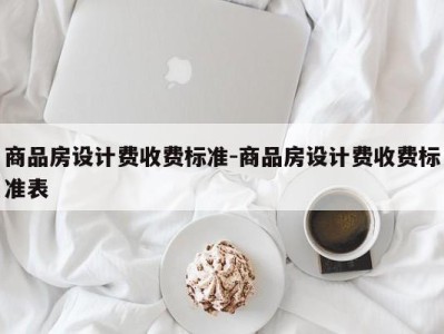 商品房设计费收费标准-商品房设计费收费标准表