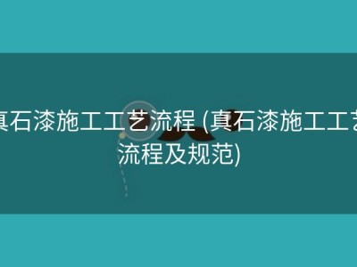 真石漆施工工艺流程 (真石漆施工工艺流程及规范)