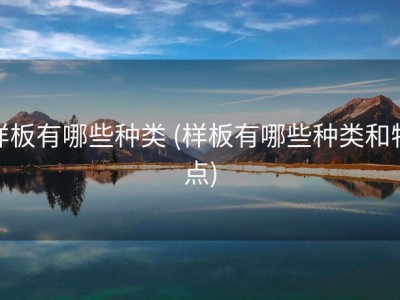 样板有哪些种类 (样板有哪些种类和特点)