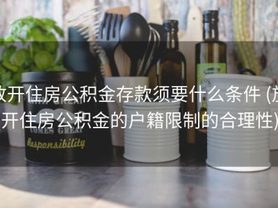 放开住房公积金存款须要什么条件 (放开住房公积金的户籍限制的合理性)