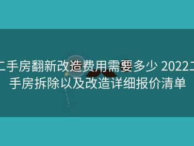 二手房翻新改造费用需要多少 2022二手房拆除以及改造详细报价清单