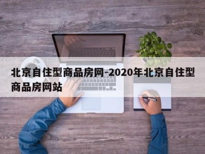 北京自住型商品房网-2020年北京自住型商品房网站