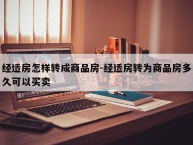 经适房怎样转成商品房-经适房转为商品房多久可以买卖