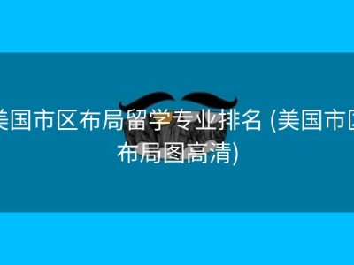 美国市区布局留学专业排名 (美国市区布局图高清)