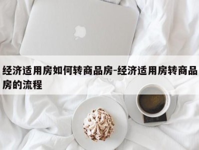 经济适用房如何转商品房-经济适用房转商品房的流程