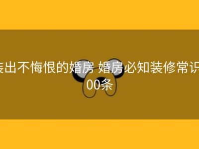 装出不悔恨的婚房 婚房必知装修常识100条