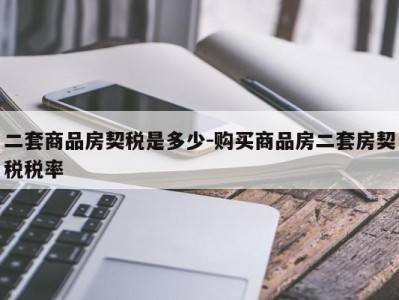 二套商品房契税是多少-购买商品房二套房契税税率