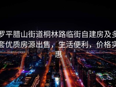 罗平腊山街道桐林路临街自建房及多套优质房源出售，生活便利，价格实惠