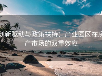 创新驱动与政策扶持：产业园区在房产市场的双重效应