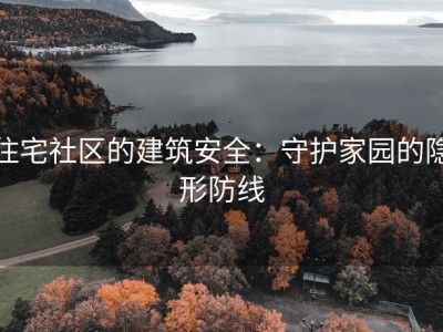 住宅社区的建筑安全：守护家园的隐形防线