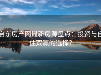 启东房产网最新房源盘点：投资与自住双赢的选择？