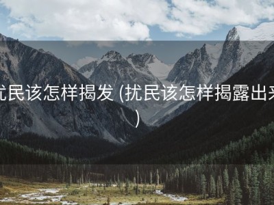扰民该怎样揭发 (扰民该怎样揭露出来)