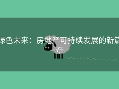 绿色未来：房地产可持续发展的新篇章