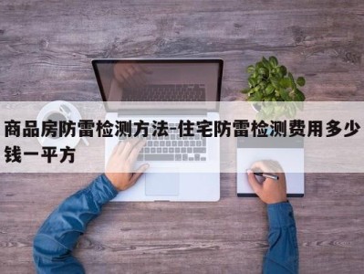 商品房防雷检测方法-住宅防雷检测费用多少钱一平方