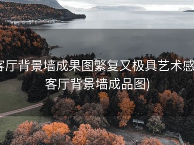 客厅背景墙成果图繁复又极具艺术感 (客厅背景墙成品图)