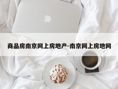 商品房南京网上房地产-南京网上房地网