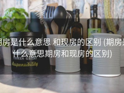 期房是什么意思 和现房的区别 (期房是什么意思期房和现房的区别)