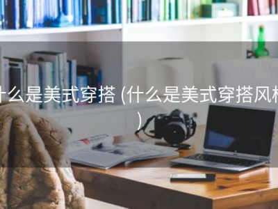 什么是美式穿搭 (什么是美式穿搭风格)