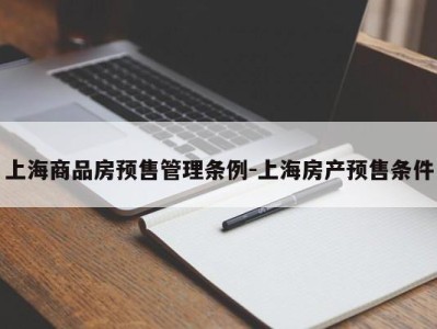 上海商品房预售管理条例-上海房产预售条件