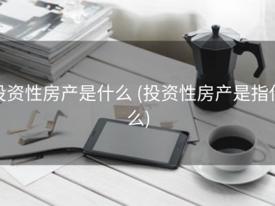 投资性房产是什么 (投资性房产是指什么)