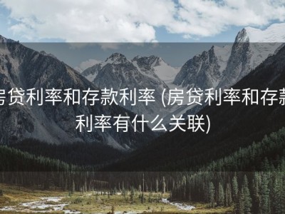 房贷利率和存款利率 (房贷利率和存款利率有什么关联)