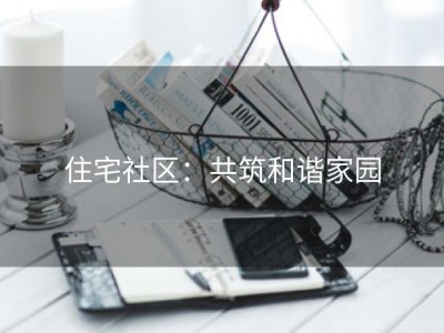 住宅社区：共筑和谐家园