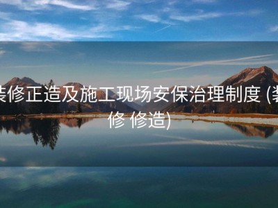 装修正造及施工现场安保治理制度 (装修 修造)