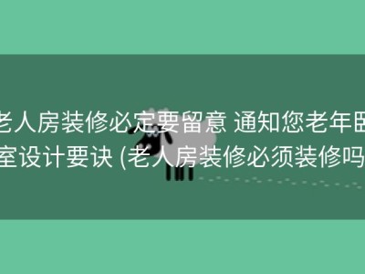 老人房装修必定要留意 通知您老年卧室设计要诀 (老人房装修必须装修吗)