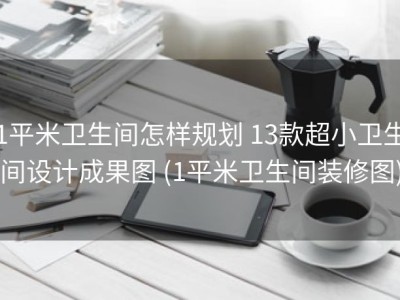 1平米卫生间怎样规划 13款超小卫生间设计成果图 (1平米卫生间装修图)