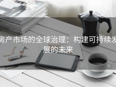 房产市场的全球治理：构建可持续发展的未来