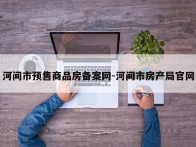 河间市预售商品房备案网-河间市房产局官网