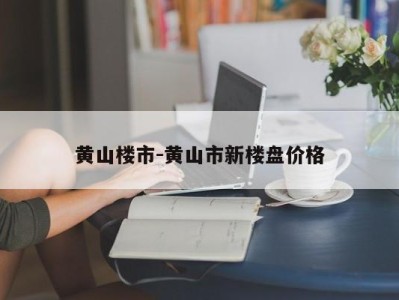 黄山楼市-黄山市新楼盘价格
